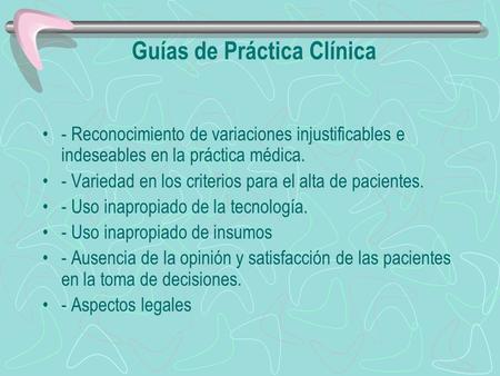 Guías de Práctica Clínica - Reconocimiento de variaciones injustificables e indeseables en la práctica médica. - Variedad en los criterios para el alta.
