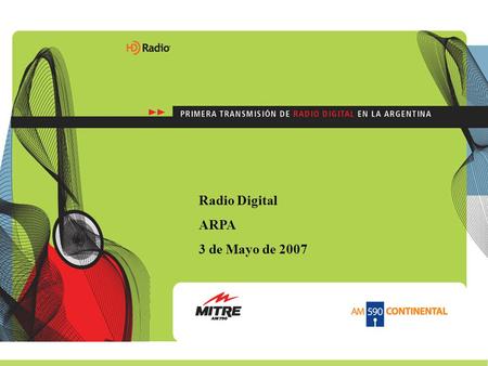 Radio Digital ARPA 3 de Mayo de 2007. Las primeras Pruebas de HDRadio en Argentina se realizaron el 21 de Octubre de 2004, en conjunto entre Radio Continental.