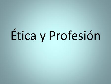 Ética y Profesión.