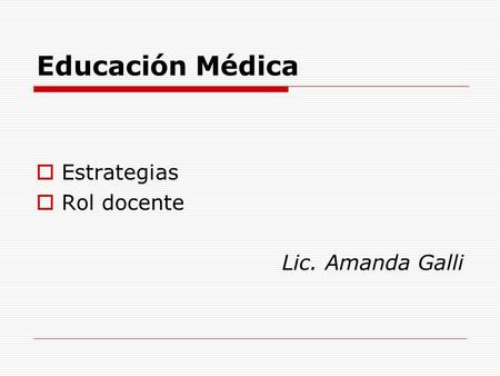 Educación Médica Estrategias Rol docente Lic. Amanda Galli.