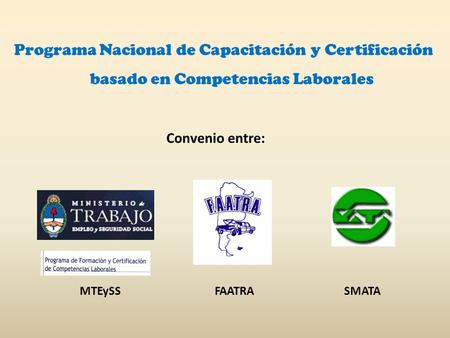 Programa Nacional de Capacitación y Certificación basado en Competencias Laborales MTEySS FAATRA SMATA Convenio entre: