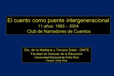 El cuento como puente intergeneracional 11 años: 1993 – 2004 Club de Narradores de Cuentos Dto. de la Mediana y Tercera Edad - DMTE Facultad de Ciencias.