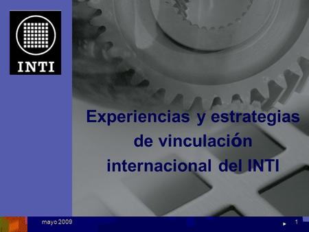 National Institute of Industrial Technology mayo 20091 Experiencias y estrategias de vinculaci ó n internacional del INTI.