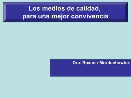 Dra. Roxana Morduchowicz Los medios de calidad, para una mejor convivencia.