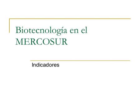 Biotecnología en el MERCOSUR Indicadores. Patentes Patentes otorgadas Patentes otorgadas a residentes y no residentes Patentes otorgadas a titulares de.