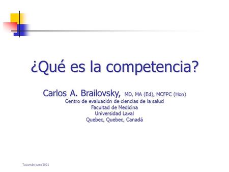 ¿Qué es la competencia? Carlos A. Brailovsky, MD, MA (Ed), MCFPC (Hon)