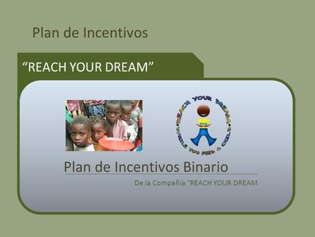 Plan de Incentivos REACH YOUR DREAM Plan de Incentivos Binario De la Compañía REACH YOUR DREAM.