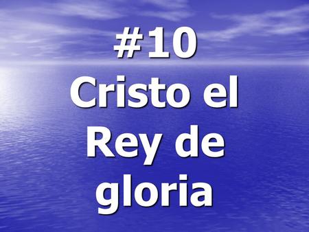 #10 Cristo el Rey de gloria