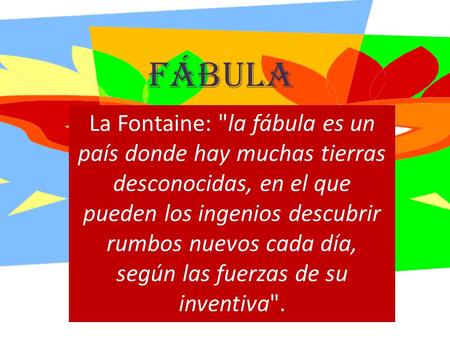 Fábula La Fontaine: la fábula es un país donde hay muchas tierras desconocidas, en el que pueden los ingenios descubrir rumbos nuevos cada día, según.