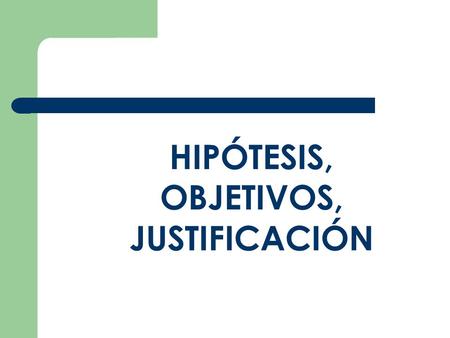 HIPÓTESIS, OBJETIVOS, JUSTIFICACIÓN