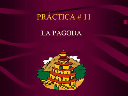 PRÁCTICA # 11 LA PAGODA.