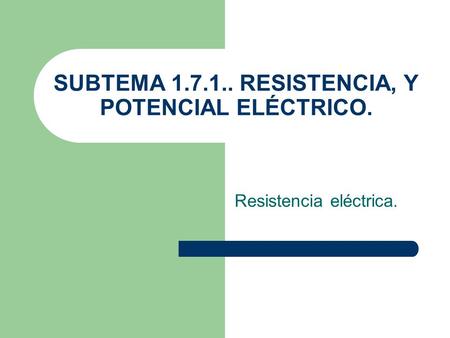 SUBTEMA RESISTENCIA, Y POTENCIAL ELÉCTRICO.