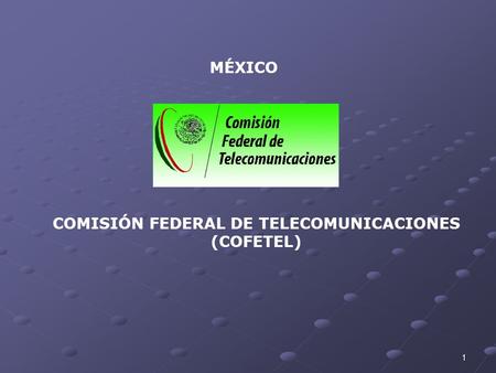 1 MÉXICO COMISIÓN FEDERAL DE TELECOMUNICACIONES (COFETEL)