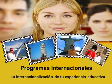 Programas Internacionales La internacionalización de tu experiencia educativa.