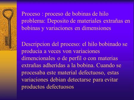 Proceso : proceso de bobinas de hilo problema: Deposito de materiales extrañas en bobinas y variaciones en dimensiones Descripcion del proceso: el.