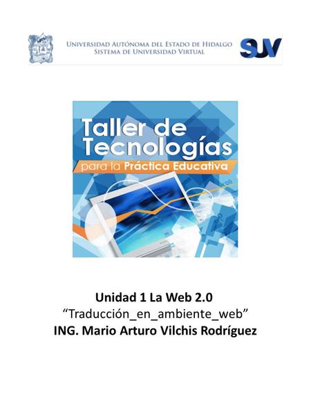 Unidad 1 La Web 2.0 Traducción_en_ambiente_web ING. Mario Arturo Vilchis Rodríguez.