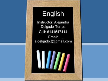 English Instructor: Alejandra Delgado Torres Cell: