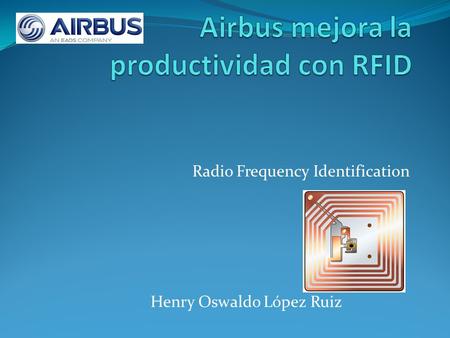 Radio Frequency Identification Henry Oswaldo López Ruiz.