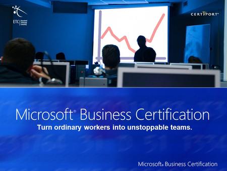 Turn ordinary workers into unstoppable teams.. Valida tus habilidades en Microsoft ® Office 2007 Microsoft Business Certification representa una gran.