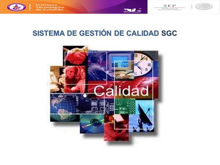 SISTEMA DE GESTIÓN DE CALIDAD SGC. Estrategia del Sistema Nacional de Institutos Tecnológicos con la cual se compromete a aumentar la satisfacción de.