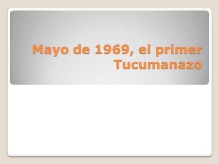 Mayo de 1969, el primer Tucumanazo