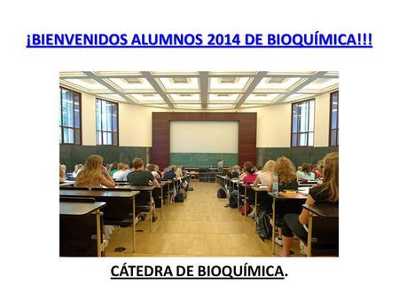 ¡BIENVENIDOS ALUMNOS 2014 DE BIOQUÍMICA!!!