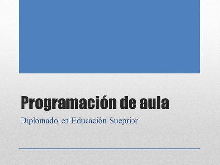 Programación de aula Diplomado en Educación Sueprior.