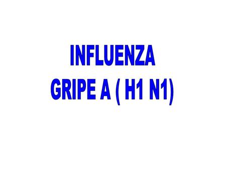 INFLUENZA GRIPE A ( H1 N1).