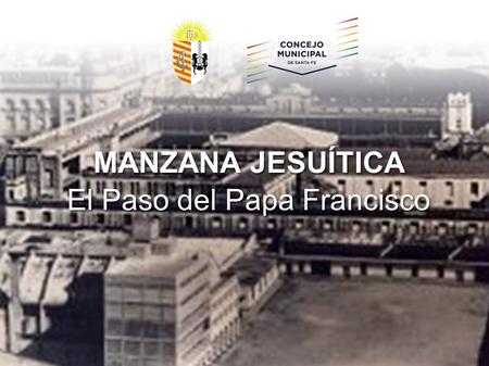MANZANA JESUÍTICA El Paso del Papa Francisco MANZANA JESUÍTICA El Paso del Papa Francisco.