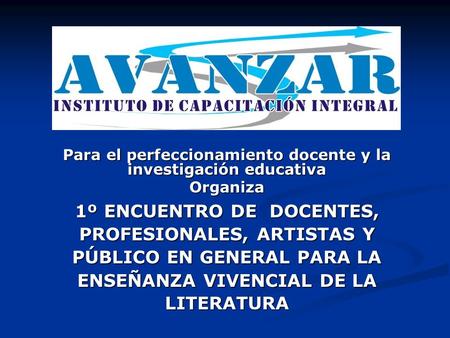 Para el perfeccionamiento docente y la investigación educativa Organiza 1º ENCUENTRO DE DOCENTES, PROFESIONALES, ARTISTAS Y PÚBLICO EN GENERAL PARA LA.