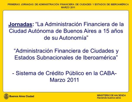- Sistema de Crédito Público en la CABA- Marzo 2011 Jornadas: La Administración Financiera de la Ciudad Autónoma de Buenos Aires a 15 años de su Autonomía.
