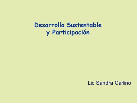 Desarrollo Sustentable y Participación Lic Sandra Carlino.