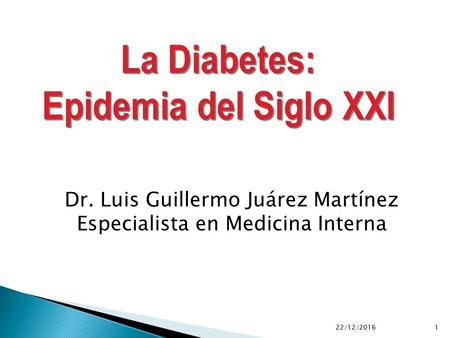Dr. Luis Guillermo Juárez Martínez Especialista en Medicina Interna 22/12/