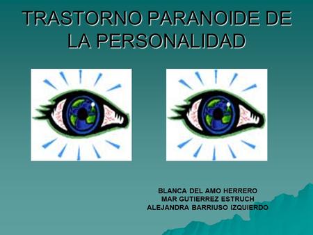 TRASTORNO PARANOIDE DE LA PERSONALIDAD BLANCA DEL AMO HERRERO MAR GUTIERREZ ESTRUCH ALEJANDRA BARRIUSO IZQUIERDO.