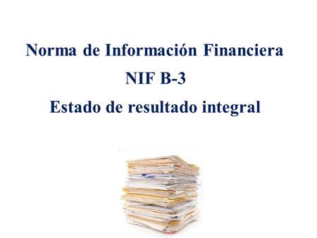 Norma de Información Financiera NIF B-3 Estado de resultado integral.