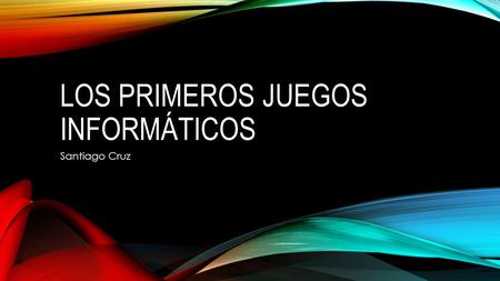 LOS PRIMEROS JUEGOS INFORMÁTICOS Santiago Cruz. INICIOS Empezó como un campo de investigación científica de uso militar. (ENIAC) muy voluminosos y costosos.