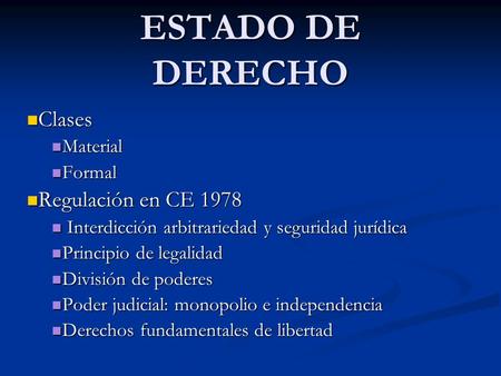 ESTADO DE DERECHO Clases Clases Material Material Formal Formal Regulación en CE 1978 Regulación en CE 1978 Interdicción arbitrariedad y seguridad jurídica.
