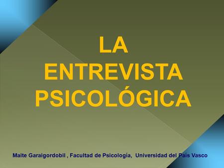 LA ENTREVISTA PSICOLÓGICA Maite Garaigordobil, Facultad de Psicología, Universidad del País Vasco.