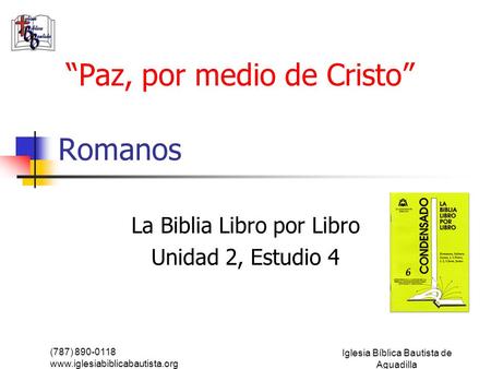 (787) Iglesia Bíblica Bautista de Aguadilla Romanos La Biblia Libro por Libro Unidad 2, Estudio 4 “Paz, por medio.