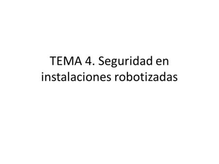 TEMA 4. Seguridad en instalaciones robotizadas.