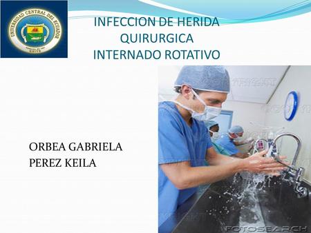 INFECCION DE HERIDA QUIRURGICA INTERNADO ROTATIVO ORBEA GABRIELA PEREZ KEILA.
