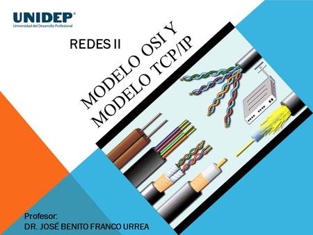 MODELO OSI Y MODELO TCP/IP REDES II Profesor: DR. JOSÉ BENITO FRANCO URREA.