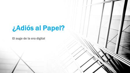 ¿Adiós al Papel? El auge de la era digital. El preámbulo de la caída del papel Aumento de la presencia digital. “Sus acciones decaen hasta un 80%”. J.