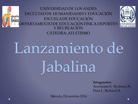 Lanzamiento de Jabalina UNIVERSIDAD DE LOS ANDES FACULTAD DE HUMANIDADES Y EDUCACIÓN ESCUELA DE EDUCACIÓN DEPARTAMENTO DE EDUCACIÓN FÍSICA DEPORTES Y RECREACIÓN.