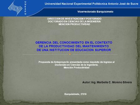 Autor: Ing. Marbelis C. Moreno Silvera DIRECCION DE INVESTIGACION Y POSTGRADO DOCTORADO EN CIENCIAS DE LA INGENIERIA MENCION PRODUCTIVIDAD GERENCIA DEL.
