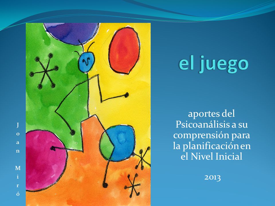 El Juego Aportes Del Psicoanalisis A Su Comprension Para La Planificacion En El Nivel Inicial Joan Miro Ppt Video Online Descargar