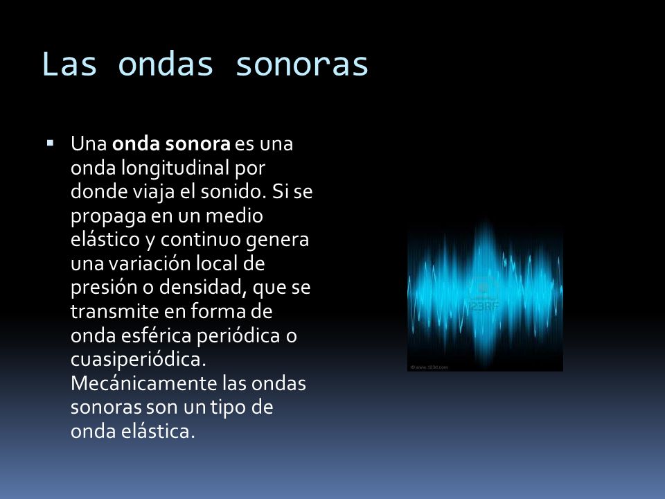 Las ondas sonoras Una onda sonora es una onda longitudinal por donde viaja  el sonido. Si se propaga en un medio elástico y continuo genera una  variación. - ppt video online descargar