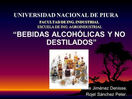 UNIVERSIDAD NACIONAL DE PIURA FACULTAD DE ING. INDUSTRIAL ESCUELA DE ING. AGROINDUSTRIAL ESCUELA DE ING. AGROINDUSTRIAL “BEBIDAS ALCOHÓLICAS Y NO DESTILADOS”