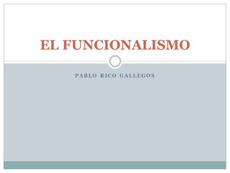 PABLO RICO GALLEGOS EL FUNCIONALISMO. Emile Durkheim Filósofo y sociólogo francés ( ). En sus análisis de la distribución del trabajo, presta.