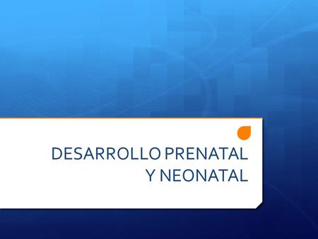 DESARROLLO PRENATAL Y NEONATAL. ASPECTOS GENERALES DEL DESARROLLO INTRAUTERINO.